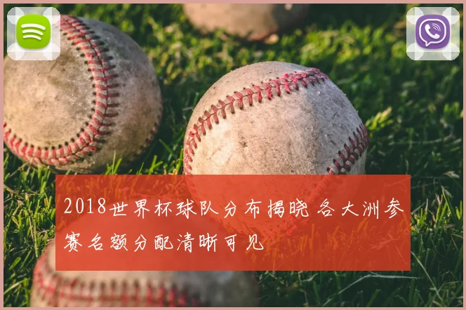 2018世界杯球队分布揭晓 各大洲参赛名额分配清晰可见