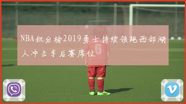 NBA积分榜2019勇士持续领跑西部湖人冲击季后赛席位