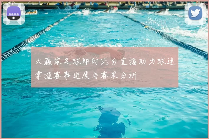 大赢家足球即时比分直播助力球迷掌握赛事进展与赛果分析