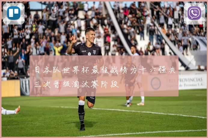 日本队世界杯最佳战绩为十六强共三次晋级淘汰赛阶段