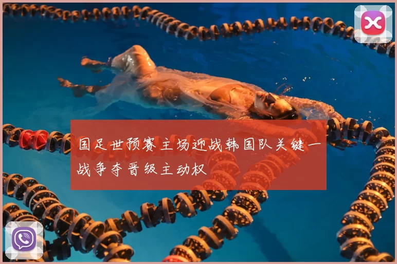国足世预赛主场迎战韩国队关键一战争夺晋级主动权